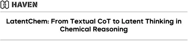 10倍加速化学推理大模型，Haven团队在隐空间思考分子式，碾压显示CoT